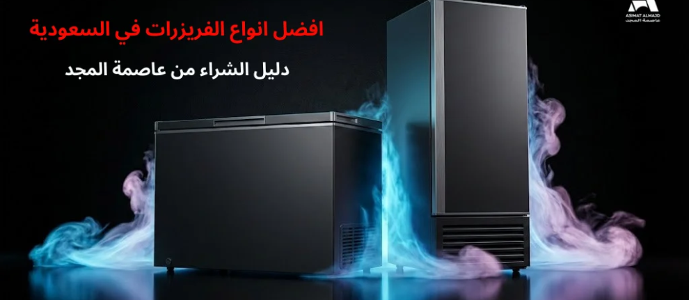 افضل انواع الفريزرات في السعودية | دليل الشراء من عاصمة المجد